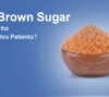 Is Brown Sugar Good for Diabetes Patients