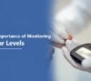 The Importance of Monitoring Sugar Levels