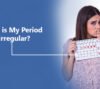 Why is My Period Irregular