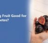Is Fig Fruit Good for Diabetes